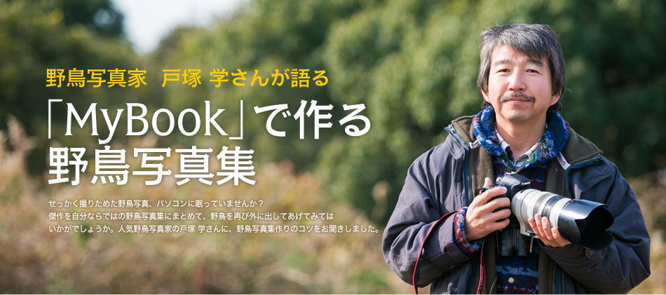 野鳥写真家 戸塚 学さんが語る Mybook をもっと楽しむコツ