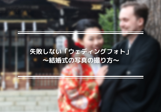 失敗しない「ウェディングフォト」～結婚式の写真の撮り方～