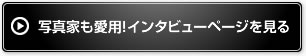 写真家も愛用！インタビューページを見る