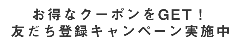 お得なクーポンをGET！友だち登録キャンペーン実施中