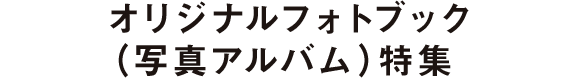 オリジナルフォトブック(写真アルバム)特集