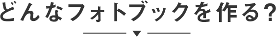どんなフォトブック(写真アルバム)を作る?