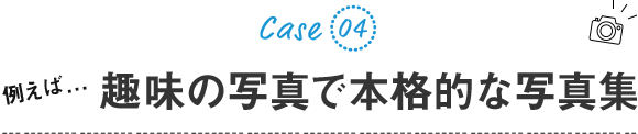 例えば...趣味の写真で本格的な写真集(フォトブック)