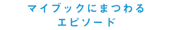 マイブックにまつわるエピソード