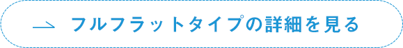 フルフラットタイプの詳細を見る