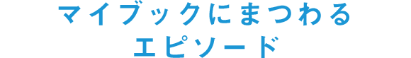 マイブックにまつわるエピソード