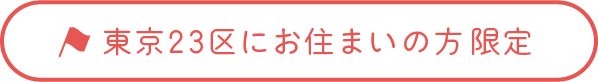 東京23区にお住まいの方限定