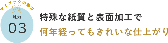 特殊な紙質と表面加工で何年経ってもきれいな仕上がり