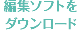 編集ソフトをダウンロード