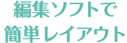 編集ソフトで簡単レイアウト